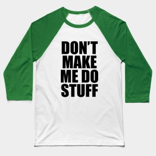 Don't Make Me Do Stuff Baseball T-Shirt